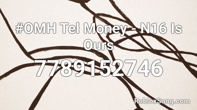 #OMH Tel Money - N16 Is Ours Roblox ID