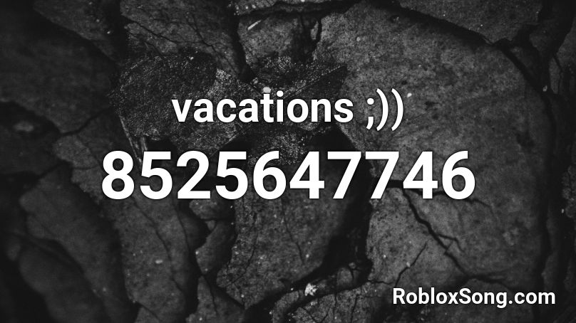 vacations ;)) Roblox ID