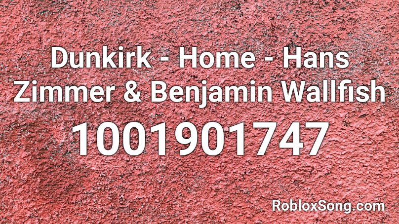 Dunkirk - Home - Hans Zimmer & Benjamin Wallfish Roblox ID