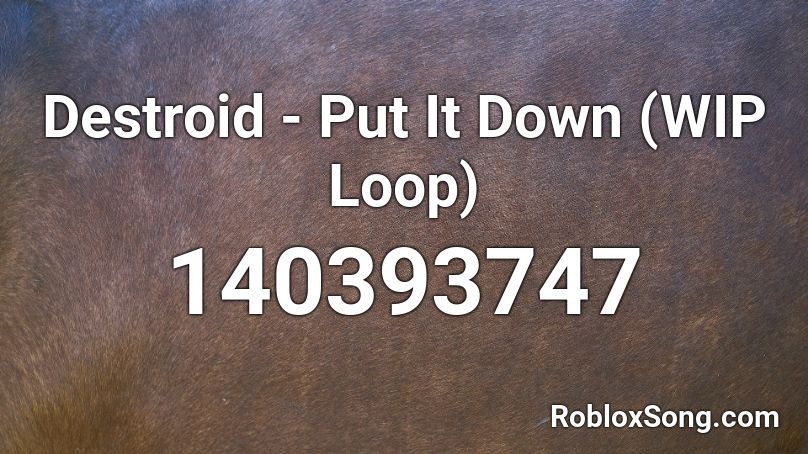 Destroid - Put It Down (WIP Loop) Roblox ID