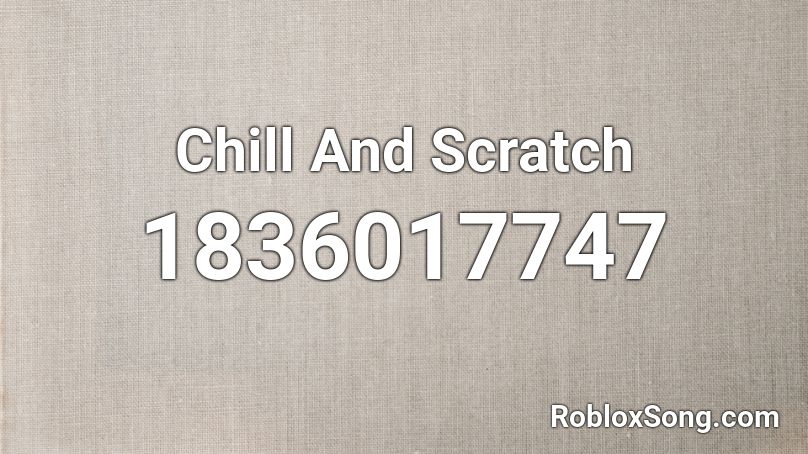 Chill And Scratch Roblox ID