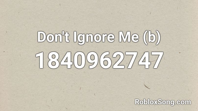 Don't Ignore Me (b) Roblox ID