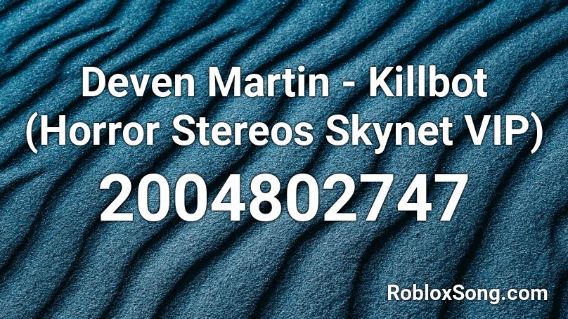 Deven Martin Killbot Horror Stereos Skynet Vip Roblox Id Roblox Music Codes - kill bot script song roblox id