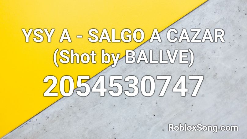 YSY A - SALGO A CAZAR (Shot by BALLVE) Roblox ID