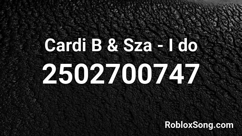 Cardi B & Sza - I do Roblox ID
