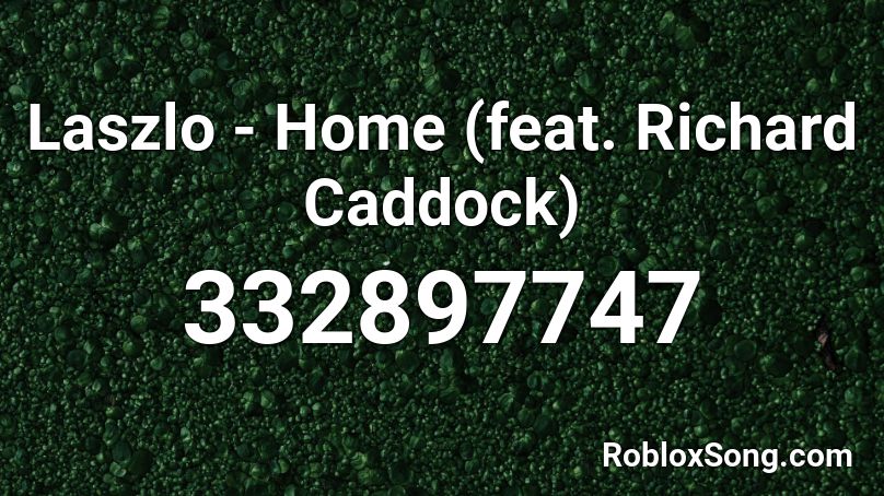 Laszlo - Home (feat. Richard Caddock) Roblox ID