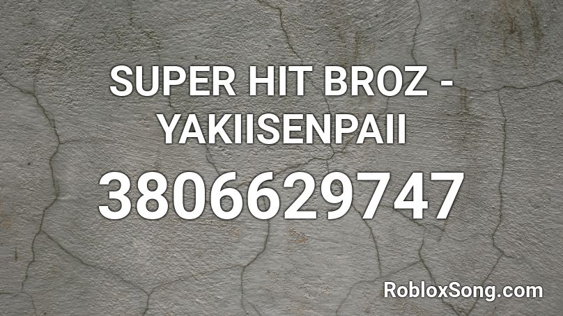 SUPER HIT BROZ - YAKIISENPAII  Roblox ID