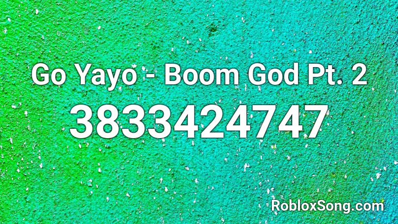 Go Yayo - Boom God Pt. 2  Roblox ID