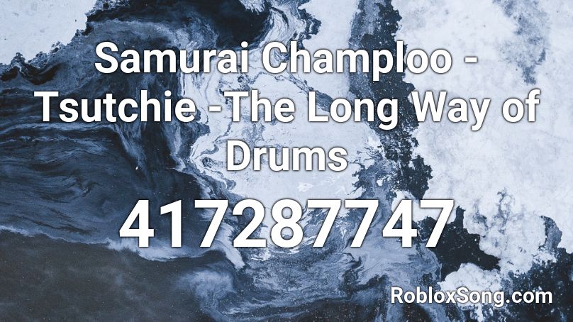 Samurai Champloo - Tsutchie -The Long Way of Drums Roblox ID