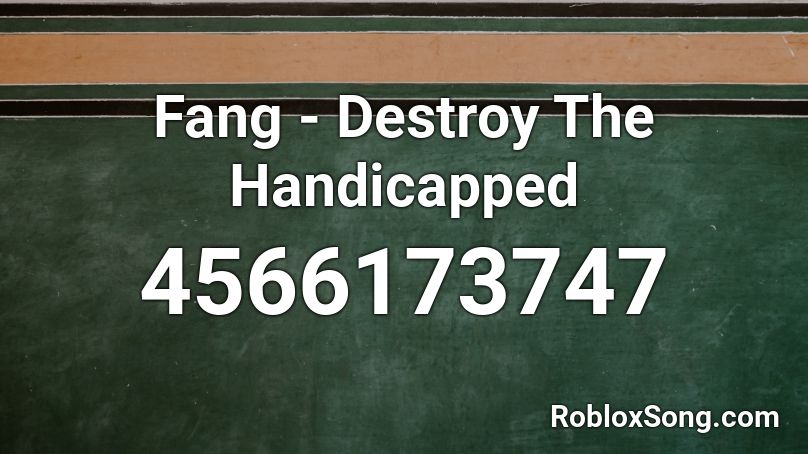 Fang - Destroy The Handicapped Roblox ID