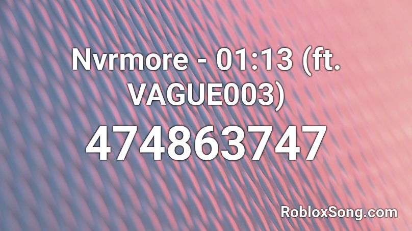 Nvrmore - 01:13 (ft. VAGUE003) Roblox ID