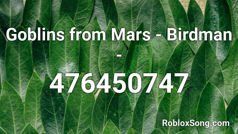 Goblins from Mars - Birdman - Roblox ID