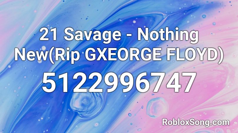 21 Savage Nothing New Rip Gxeorge Floyd Roblox Id Roblox Music Codes - 21 savage roblox id