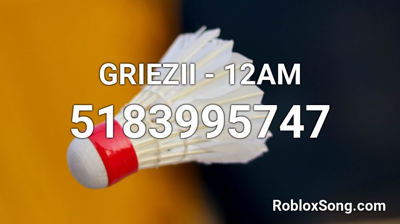 GRIEZII - 12AM Roblox ID