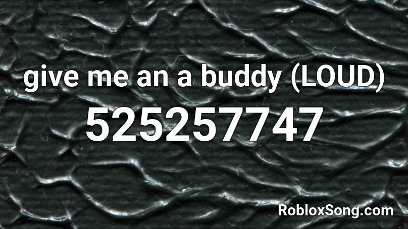 give me an a buddy (LOUD) Roblox ID