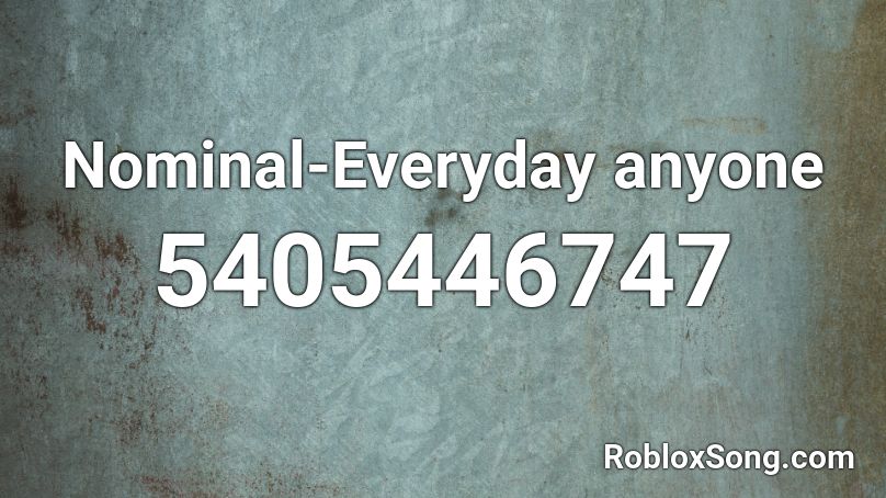 Nominal-Everyday anyone Roblox ID