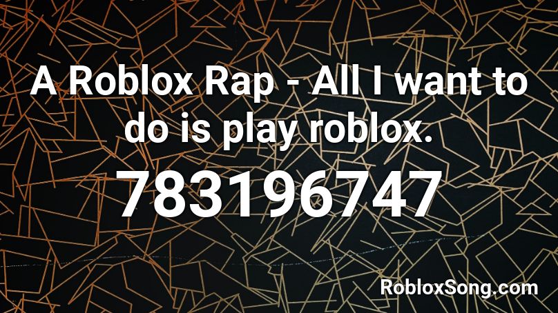 A Roblox Rap - All I want to do is play roblox. Roblox ID