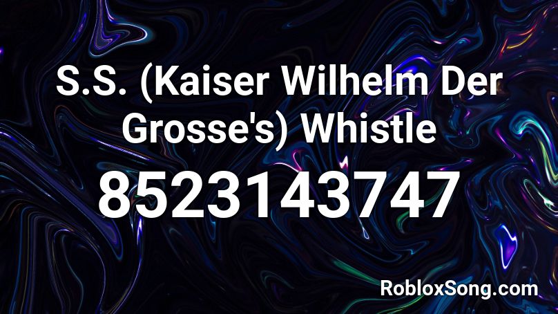 S.S. (Kaiser Wilhelm Der Grosse's) Whistle Roblox ID