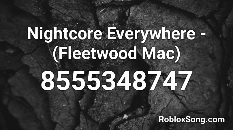 Nightcore Everywhere - (Fleetwood Mac) Roblox ID