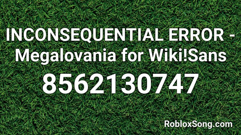 INCONSEQUENTIAL ERROR - Megalovania for Wiki!Sans Roblox ID