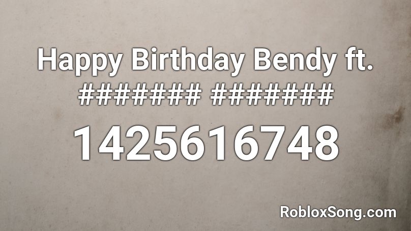 Happy Birthday Bendy ft. ####### ####### Roblox ID