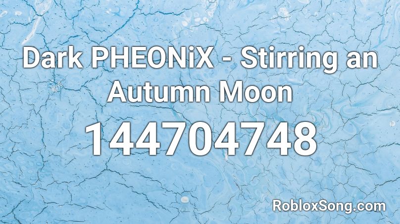 Dark PHEONiX - Stirring an Autumn Moon Roblox ID