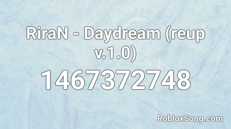 Riran Daydream Reup V 1 0 Roblox Id Roblox Music Codes - roblox version 1.0