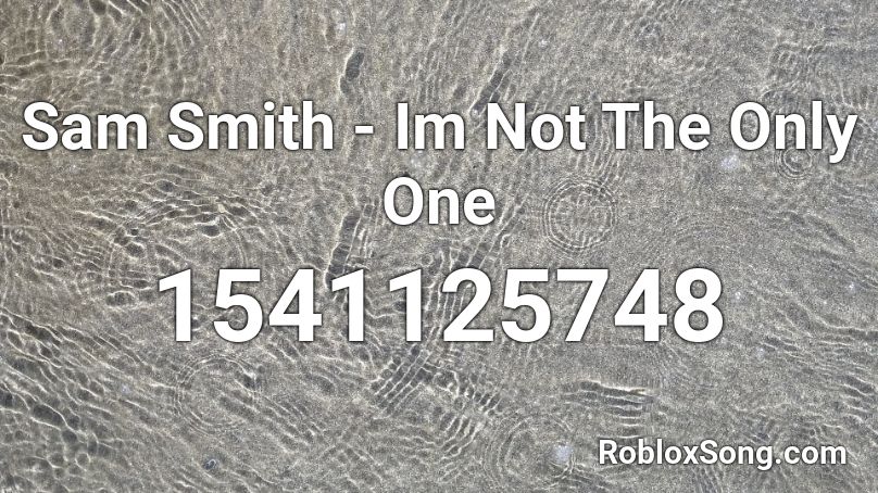 Sam Smith - Im Not The Only One Roblox ID
