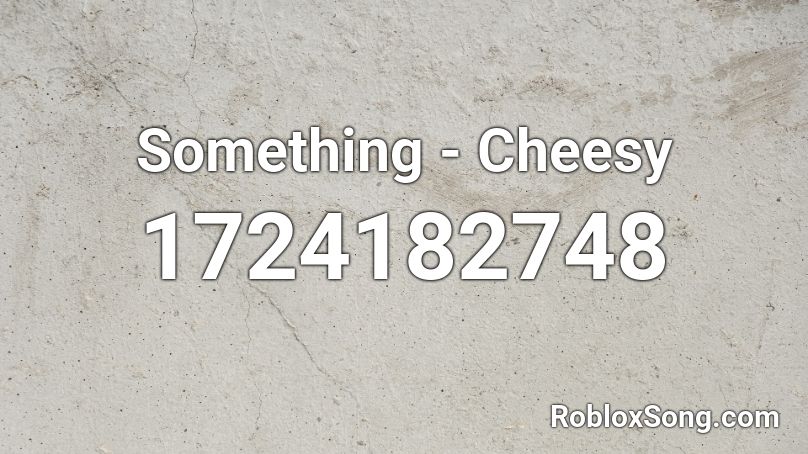 Something Cheesy Roblox Id Roblox Music Codes - really cheesy roblox id