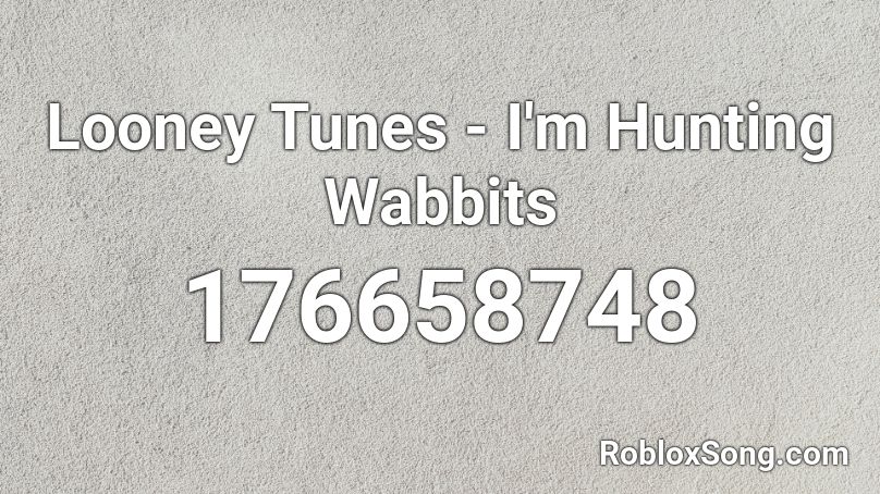 Looney Tunes - I'm Hunting Wabbits  Roblox ID