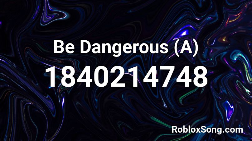 Be Dangerous (A) Roblox ID