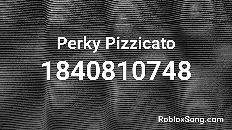 Perky Pizzicato Roblox ID