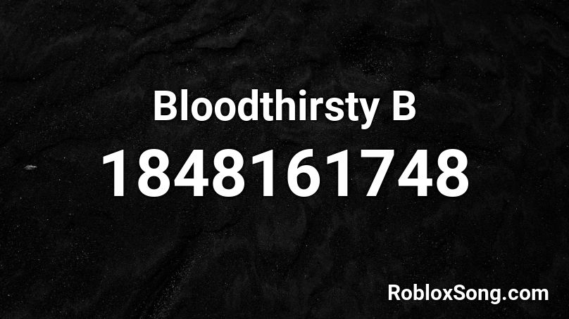 Bloodthirsty B Roblox ID