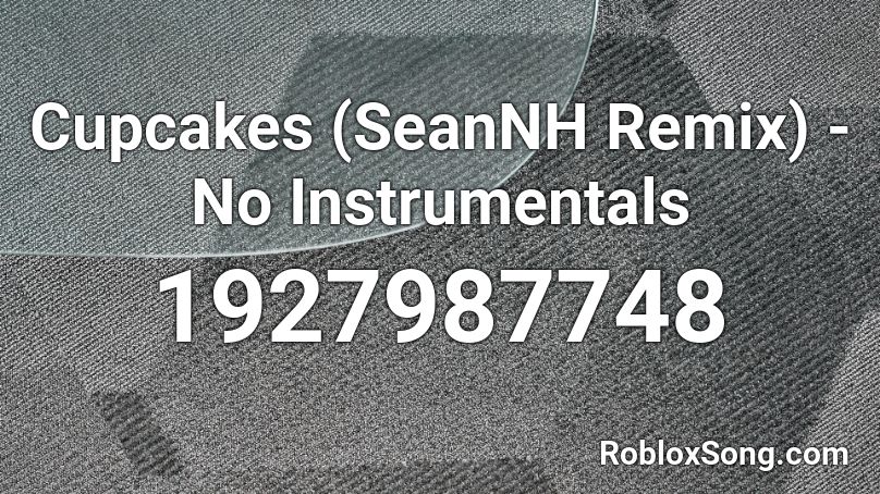 Cupcakes (SeanNH Remix) - No Instrumentals Roblox ID