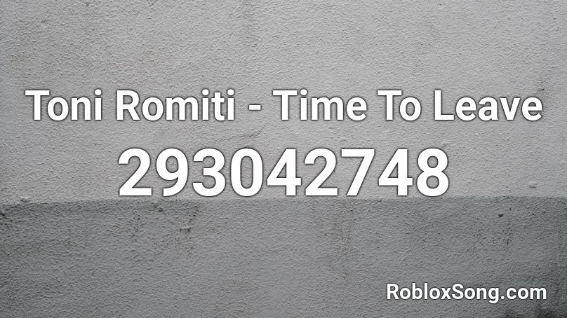 Toni Romiti - Time To Leave Roblox ID