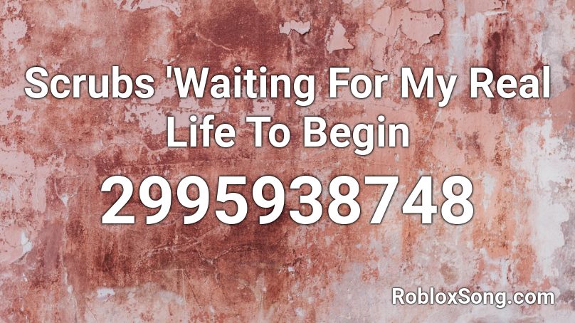 Scrubs 'Waiting For My Real Life To Begin Roblox ID