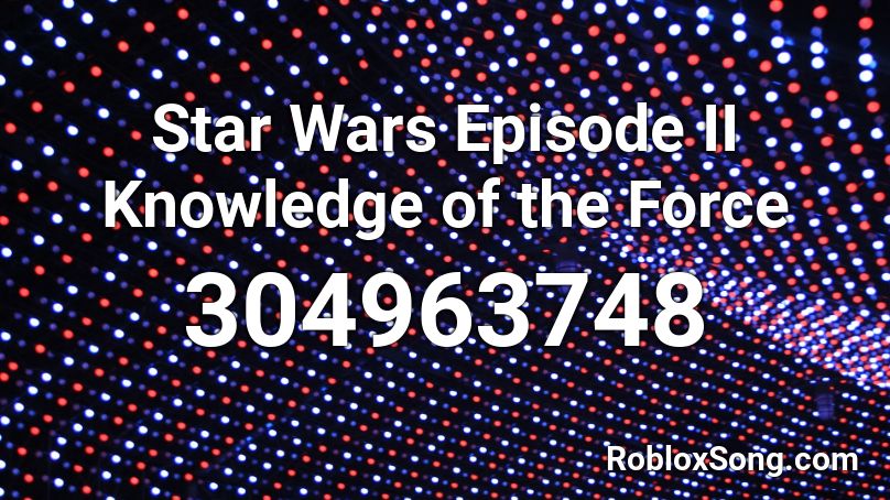 Star Wars Episode II Knowledge of the Force Roblox ID