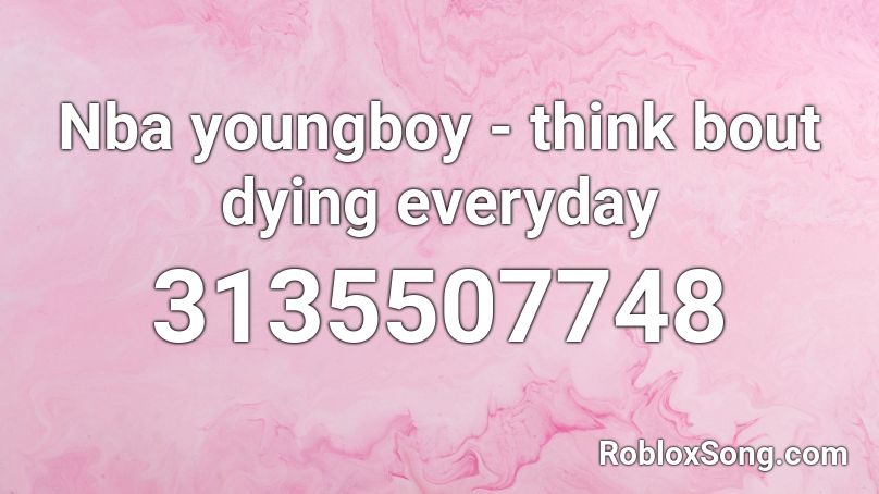 Nba Youngboy Think Bout Dying Everyday Roblox Id Roblox Music Codes - make no sense nba youngboy roblox id