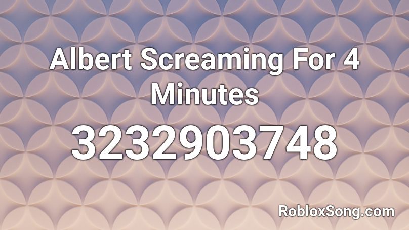 Albert Screaming For 4 Minutes Roblox Id Roblox Music Codes - roblox id screaming