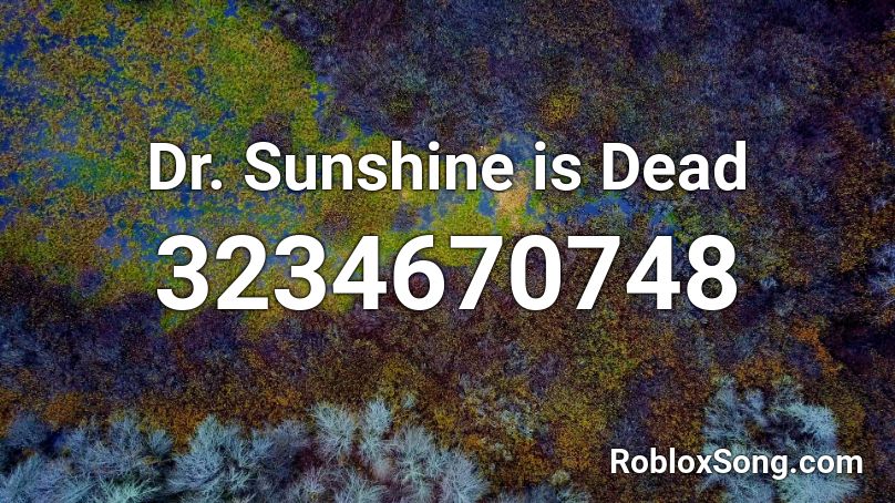 Dr Sunshine Is Dead Roblox Id Roblox Music Codes - creator of roblox dead