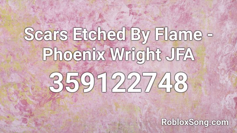 Scars Etched By Flame - Phoenix Wright JFA Roblox ID