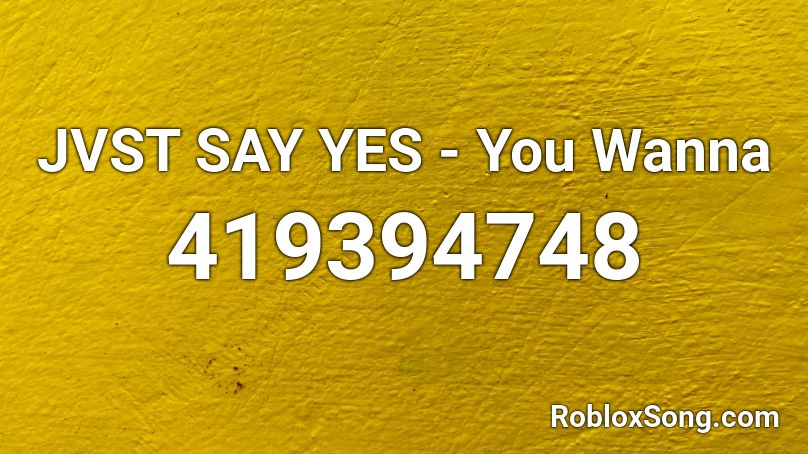 JVST SAY YES - You Wanna Roblox ID