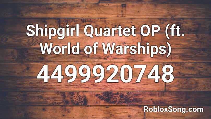 Shipgirl Quartet OP (ft. World of Warships) Roblox ID