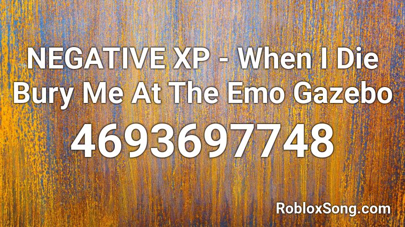 NEGATIVE XP - When I Die Bury Me At The Emo Gazebo Roblox ID