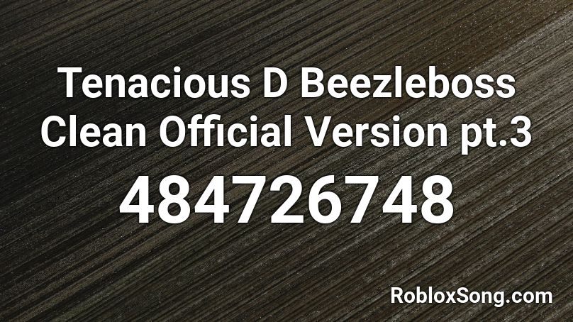 Tenacious D Beezleboss Clean Official Version pt.3 Roblox ID