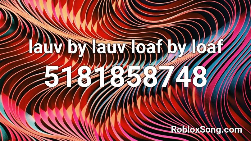 lauv by lauv loaf by loaf Roblox ID