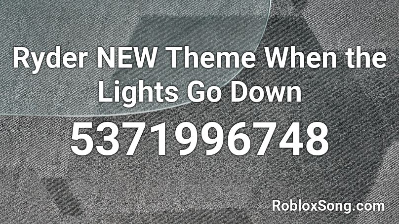 Ryder NEW Theme When the Lights Go Down Roblox ID