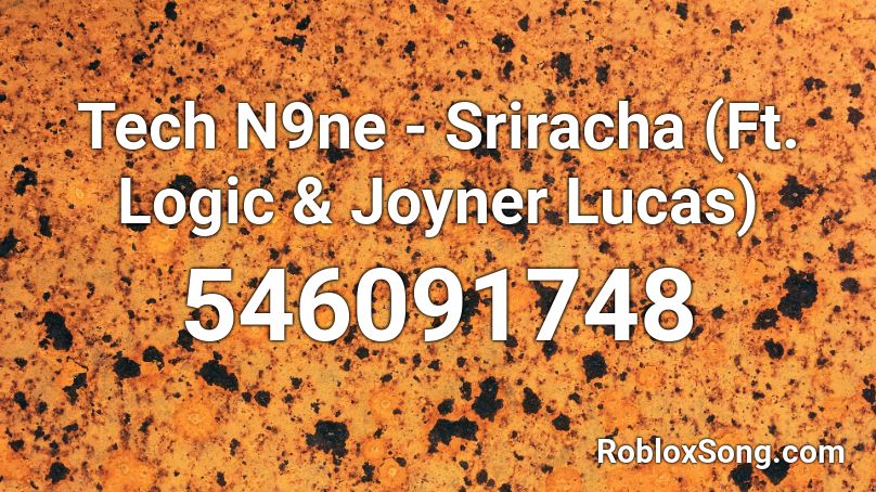 Tech N9ne - Sriracha (Ft. Logic & Joyner Lucas) Roblox ID