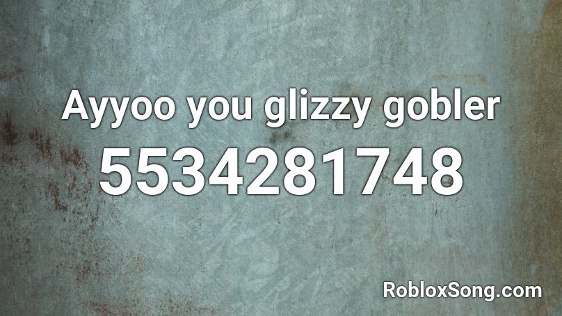 Ayyoo you glizzy gobler Roblox ID