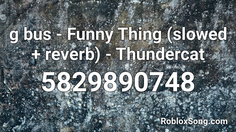 g bus - Funny Thing (slowed + reverb) - Thundercat Roblox ID